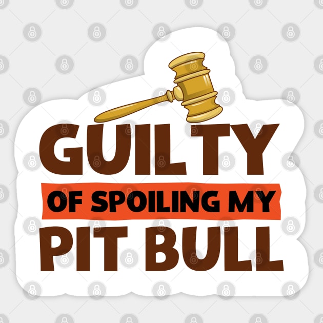Pit Bull Lovers Guilty Of Spoiling My Pit Bull Funny Sticker by screamingfool